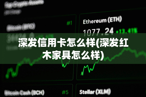 深发信用卡怎么样(深发红木家具怎么样)