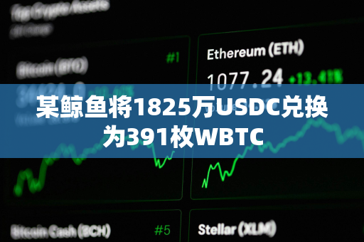 某鲸鱼将1825万USDC兑换为391枚WBTC