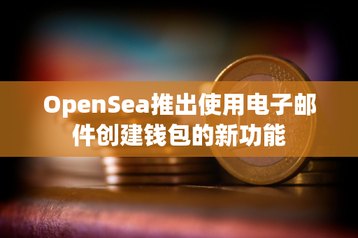 OpenSea推出使用电子邮件创建钱包的新功能