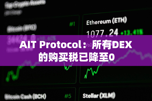 AIT Protocol：所有DEX的购买税已降至0