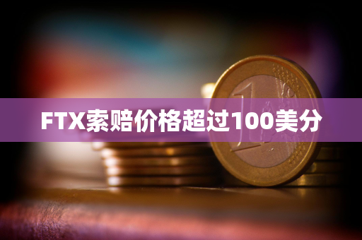 FTX索赔价格超过100美分