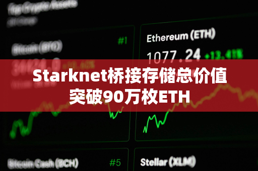 Starknet桥接存储总价值突破90万枚ETH