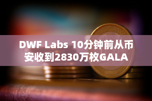 DWF Labs 10分钟前从币安收到2830万枚GALA