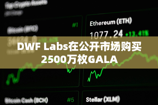 DWF Labs在公开市场购买2500万枚GALA