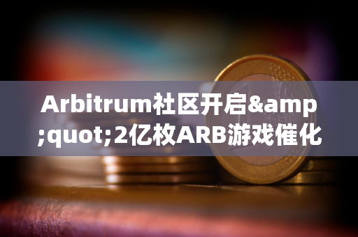 Arbitrum社区开启&quot;2亿枚ARB游戏催化剂计划&quot;提案的链上投票