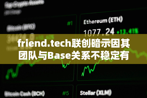 friend.tech联创暗示因其团队与Base关系不稳定有意迁出协议