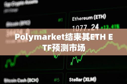 Polymarket结束其ETH ETF预测市场