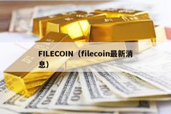 FILECOIN（filecoin最新消息）