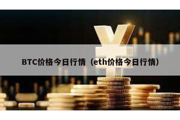 BTC价格今日行情（eth价格今日行情）