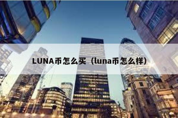 LUNA币怎么买（luna币怎么样）