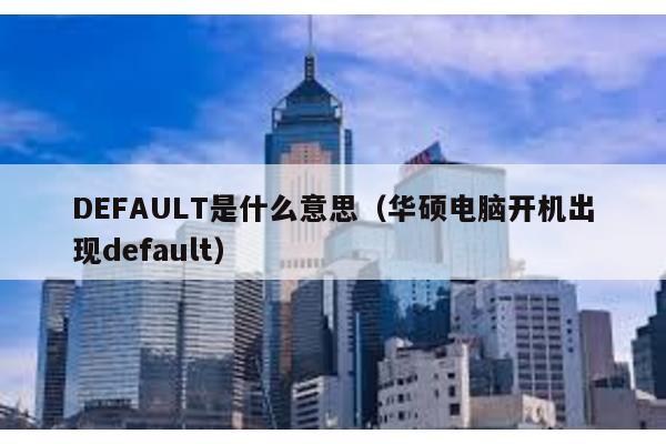 DEFAULT是什么意思（华硕电脑开机出现default）