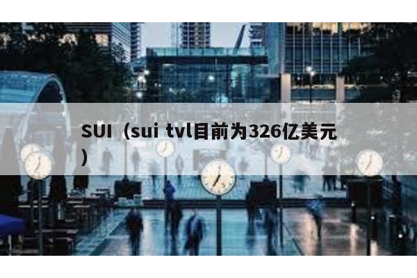 SUI（sui tvl目前为326亿美元）