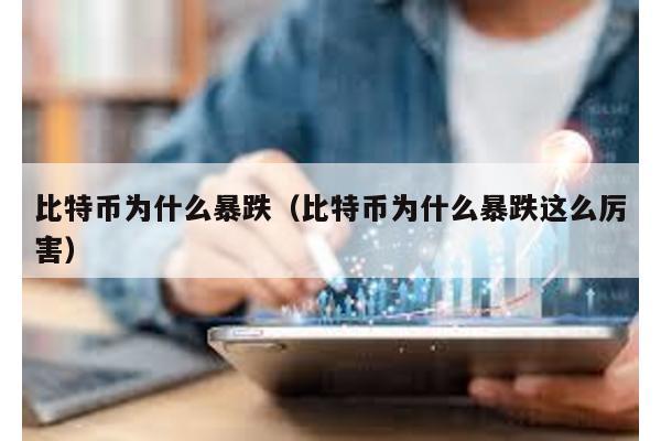 比特币为什么暴跌（比特币为什么暴跌这么厉害）