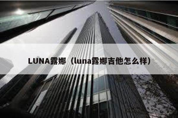 LUNA露娜（luna露娜吉他怎么样）