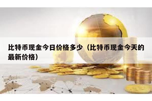 比特币现金今日价格多少（比特币现金今天的最新价格）