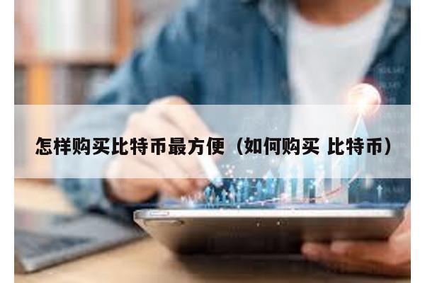 怎样购买比特币最方便（如何购买 比特币）