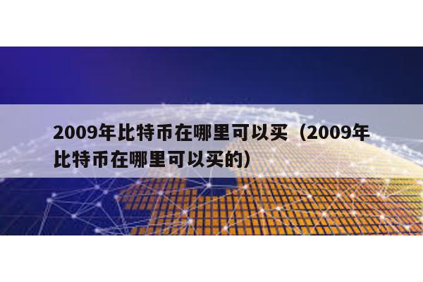 2009年比特币在哪里可以买（2009年比特币在哪里可以买的）