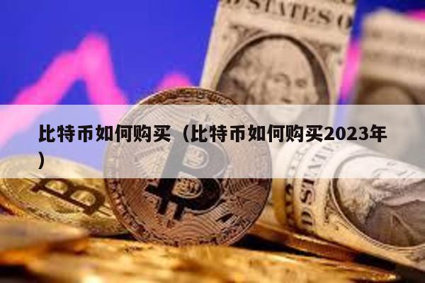 比特币如何购买（比特币如何购买2023年）