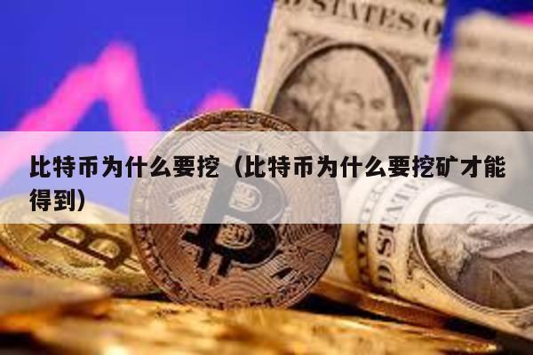 比特币为什么要挖（比特币为什么要挖矿才能得到）