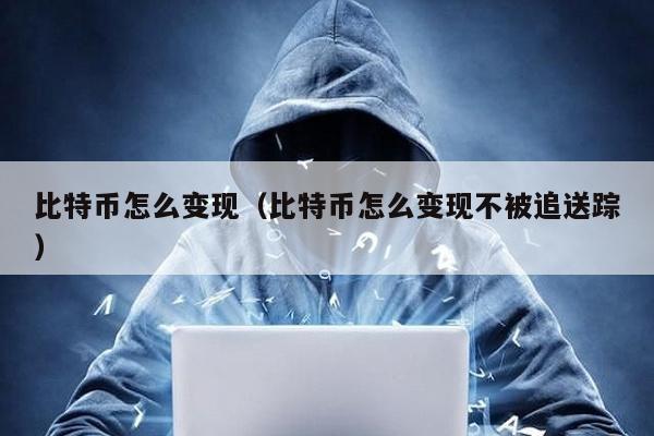 比特币怎么变现（比特币怎么变现不被追送踪）