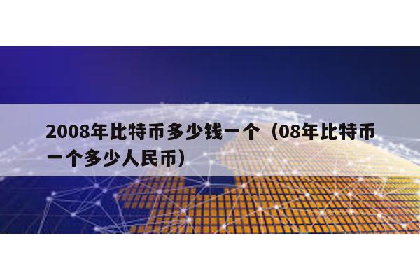 2008年比特币多少钱一个（08年比特币一个多少人民币）