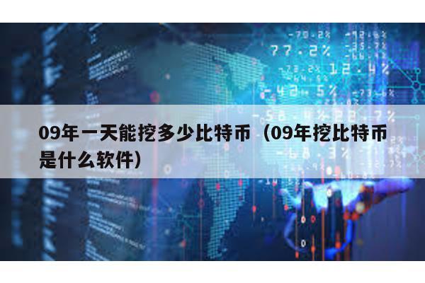 09年一天能挖多少比特币（09年挖比特币是什么软件）