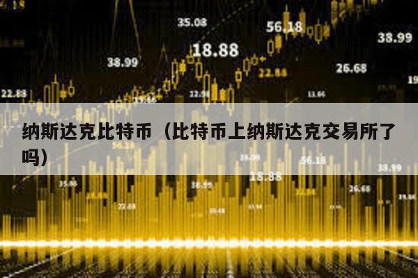 纳斯达克比特币（比特币上纳斯达克交易所了吗）