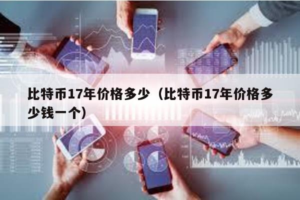 比特币17年价格多少（比特币17年价格多少钱一个）