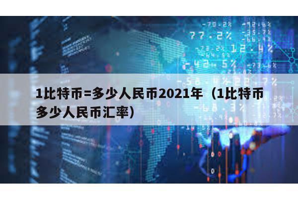 1比特币=多少人民币2021年（1比特币多少人民币汇率）