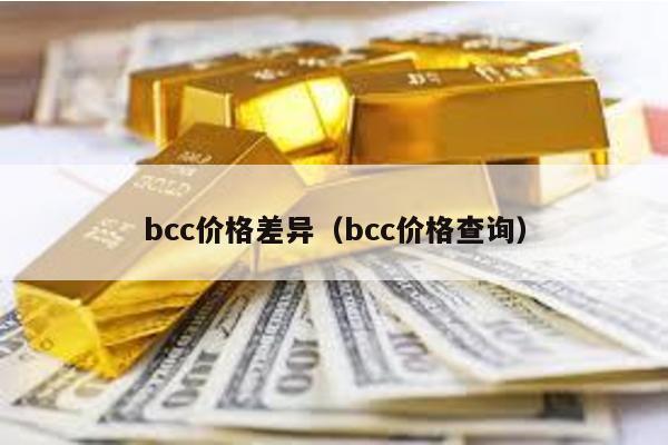 bcc价格差异（bcc价格查询）