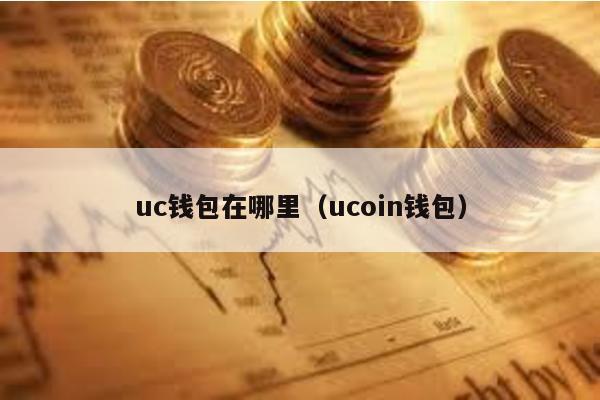 uc钱包在哪里（ucoin钱包）