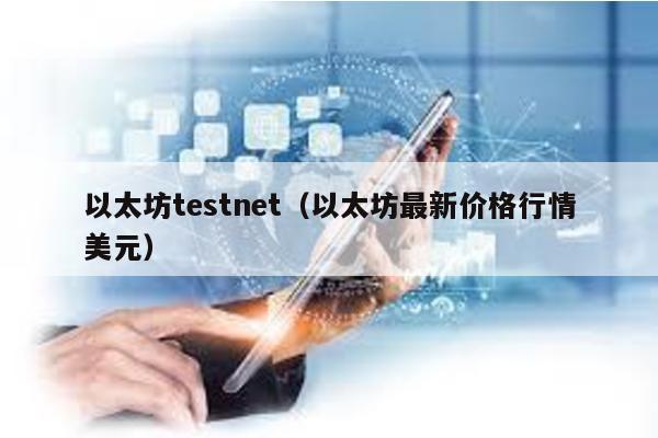 以太坊testnet（以太坊最新价格行情美元）