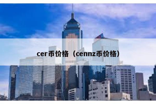 cer币价格（cennz币价格）