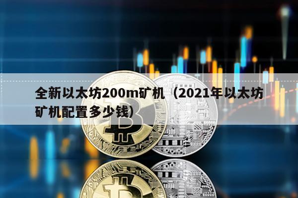 全新以太坊200m矿机（2021年以太坊矿机配置多少钱）