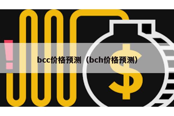 bcc价格预测（bch价格预测）