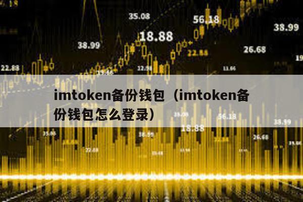 imtoken备份钱包（imtoken备份钱包怎么登录）