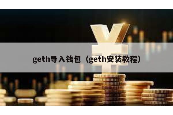 geth导入钱包（geth安装教程）