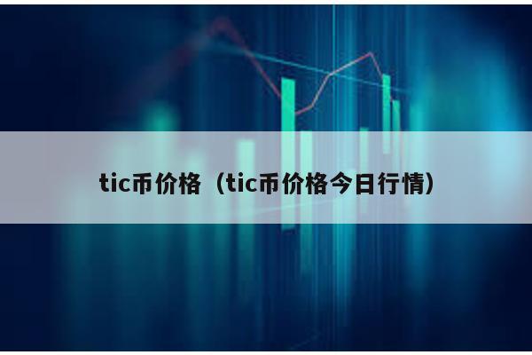 tic币价格（tic币价格今日行情）