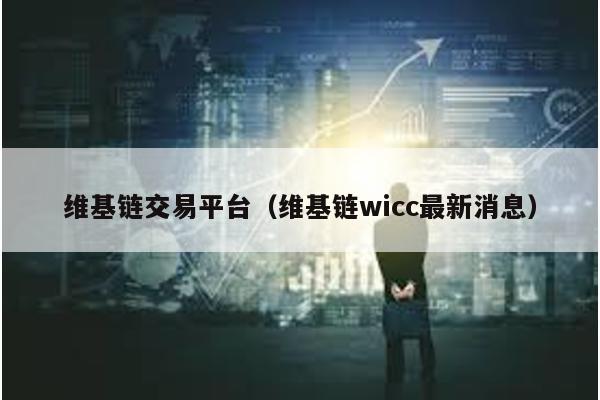 维基链交易平台（维基链wicc最新消息）