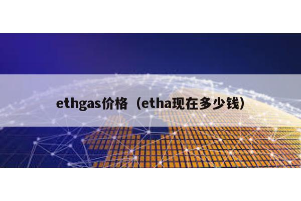 ethgas价格（etha现在多少钱）