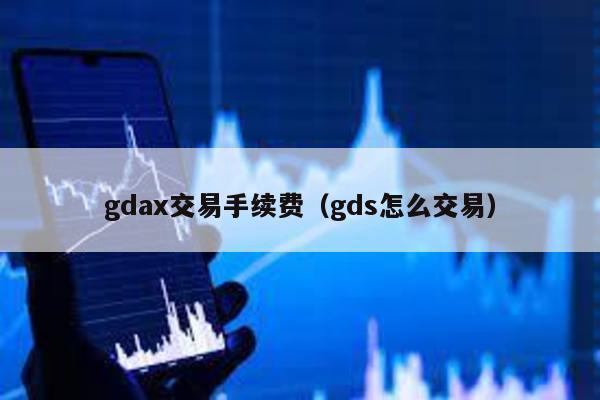 gdax交易手续费（gds怎么交易）