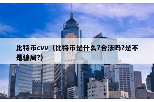 比特币cvv（比特币是什么?合法吗?是不是骗局?）