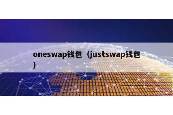 oneswap钱包（justswap钱包）