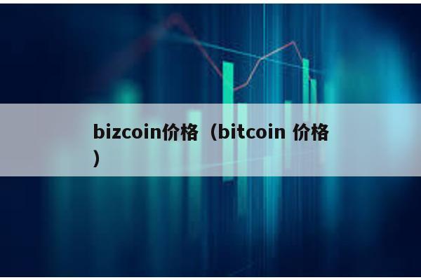 bizcoin价格（bitcoin 价格）