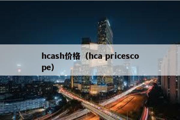 hcash价格（hca pricescope）