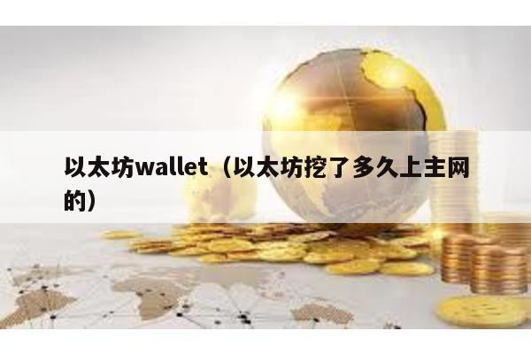 以太坊wallet（以太坊挖了多久上主网的）