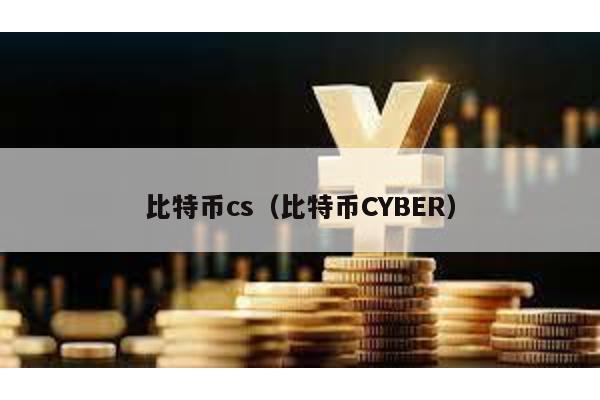 比特币cs（比特币CYBER）