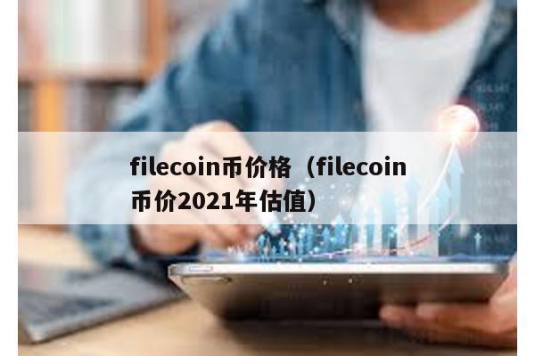 filecoin币价格（filecoin币价2021年估值）