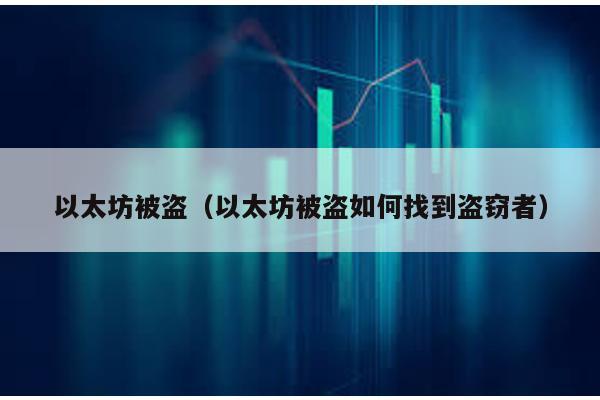 以太坊被盗（以太坊被盗如何找到盗窃者）