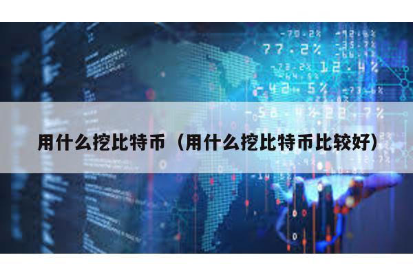 用什么挖比特币（用什么挖比特币比较好）